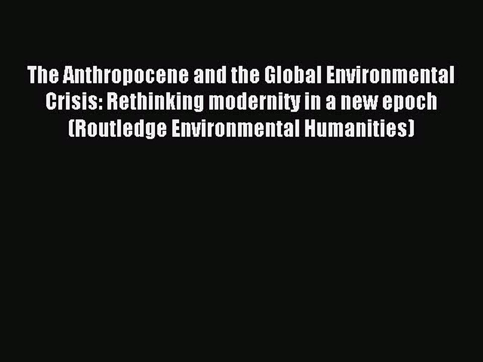 Read The Anthropocene and the Global Environmental Crisis: Rethinking modernity in a new epoch