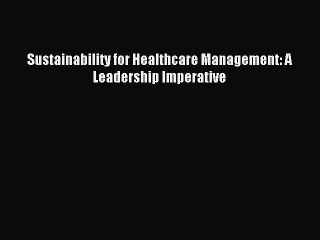 Read Sustainability for Healthcare Management: A Leadership Imperative PDF Free