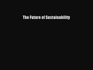 Read The Future of Sustainability Ebook Free