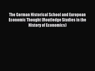 Read The German Historical School and European Economic Thought (Routledge Studies in the History