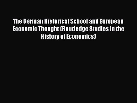 Read The German Historical School and European Economic Thought (Routledge Studies in the History