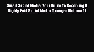 Read Smart Social Media: Your Guide To Becoming A Highly Paid Social Media Manager (Volume