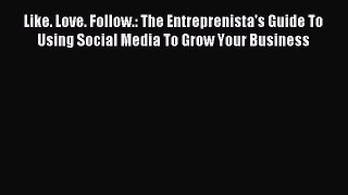 Read Like. Love. Follow.: The Entreprenista's Guide To Using Social Media To Grow Your Business