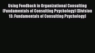 Download Using Feedback in Organizational Consulting (Fundamentals of Consulting Psychology)