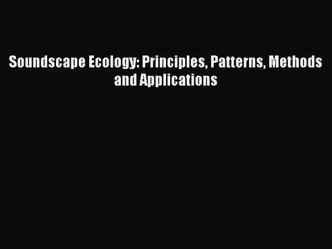 Read Soundscape Ecology: Principles Patterns Methods and Applications PDF Online