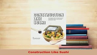 Download  Construction Like Sushi PDF Full Ebook