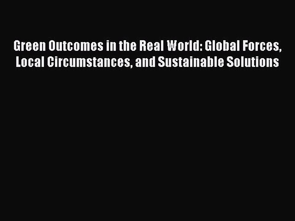 Read Green Outcomes in the Real World: Global Forces Local Circumstances and Sustainable Solutions