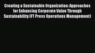 Read Creating a Sustainable Organization: Approaches for Enhancing Corporate Value Through