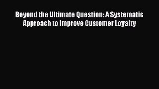 Download Beyond the Ultimate Question: A Systematic Approach to Improve Customer Loyalty PDF