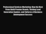 Read Professional Services Marketing: How the Best Firms Build Premier Brands Thriving Lead