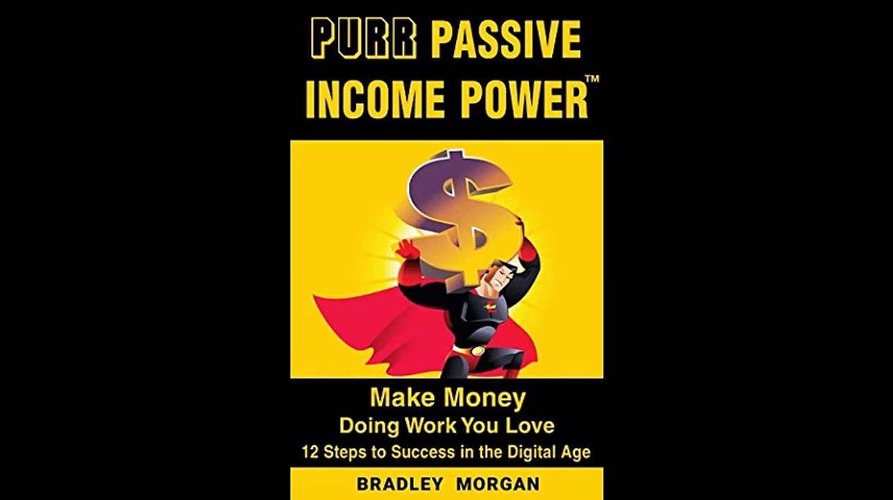PURR Passive Income PowerTM Make Money Doing Work You Love 12 Steps to Success in the Digital Age
