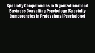 Read Specialty Competencies in Organizational and Business Consulting Psychology (Specialty