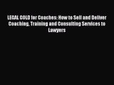 Read LEGAL GOLD for Coaches: How to Sell and Deliver Coaching Training and Consulting Services