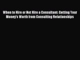 Read When to Hire or Not Hire a Consultant: Getting Your Money's Worth from Consulting Relationships