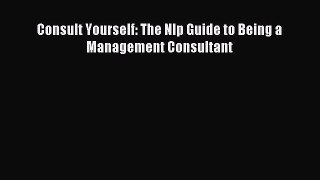 Download Consult Yourself: The Nlp Guide to Being a Management Consultant Ebook Free