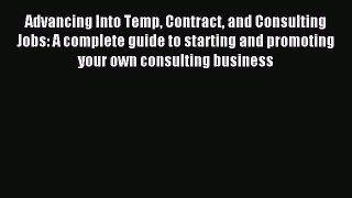 Read Advancing Into Temp Contract and Consulting Jobs: A complete guide to starting and promoting