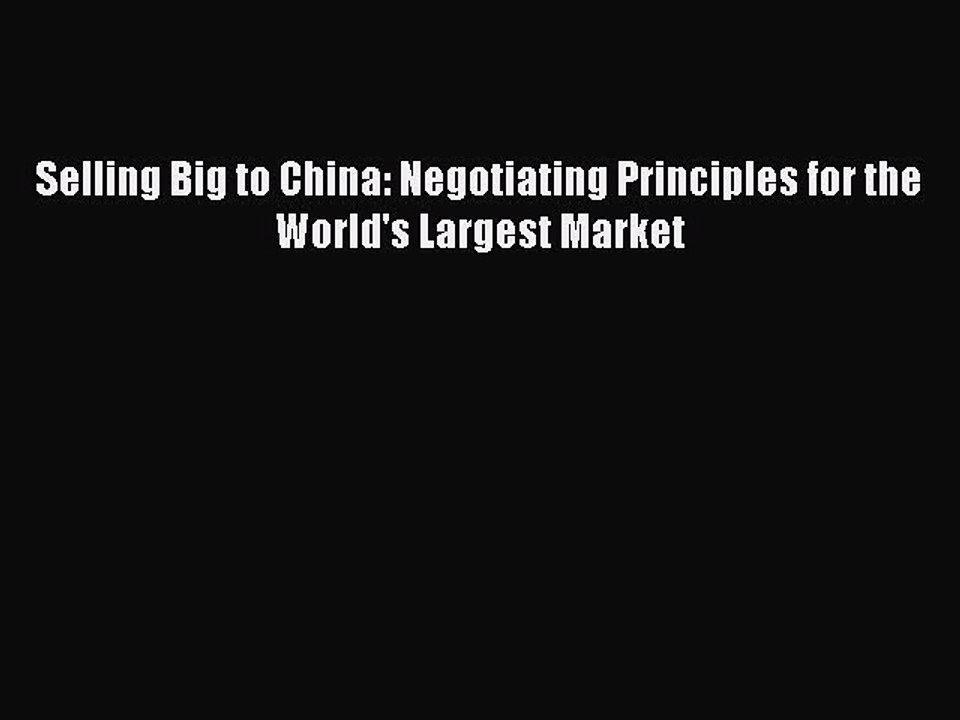 Read Selling Big to China: Negotiating Principles for the World's Largest Market Ebook Free