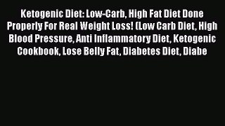Read Ketogenic Diet: Low-Carb High Fat Diet Done Properly For Real Weight Loss! (Low Carb Diet