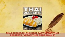Download  THAI DESSERTS THE BEST EASY VEGAN THAI DESSERTS VEGAN THAI FOOD Book 1 Download Online