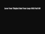 PDF Lose Your Thighs! And Your Legs Will Fall Off  Read Online