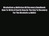 PDF Alcoholism & Addiction AA Recovery Handbook: How To Write A Fourth Step As The Key To Recovery