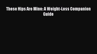 PDF These Hips Are Mine: A Weight-Loss Companion Guide  Read Online