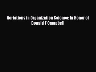 Download Variations in Organization Science: In Honor of Donald T Campbell PDF Online