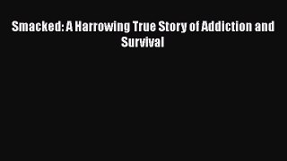 PDF Smacked: A Harrowing True Story of Addiction and Survival  EBook