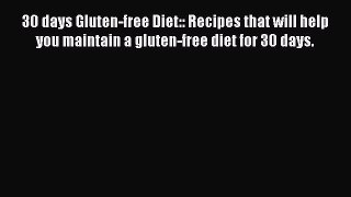 Read 30 days Gluten-free Diet:: Recipes that will help you maintain a gluten-free diet for