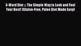 Download 3-Word Diet ::: The Simple Way to Look and Feel Your Best! (Gluten-Free Paleo Diet