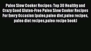 Read Paleo Slow Cooker Recipes: Top 30 Healthy and Crazy Good Gluten-Free Paleo Slow Cooker