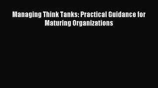 Read Managing Think Tanks: Practical Guidance for Maturing Organizations Ebook Free