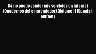 Read Como puedo vender mis servicios en internet (Cuadernos del emprendedor) (Volume 1) (Spanish