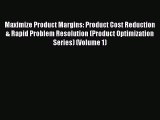 Read Maximize Product Margins: Product Cost Reduction & Rapid Problem Resolution (Product Optimization