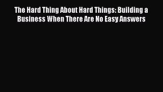 Read The Hard Thing About Hard Things: Building a Business When There Are No Easy Answers Ebook