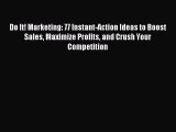 Read Do It! Marketing: 77 Instant-Action Ideas to Boost Sales Maximize Profits and Crush Your