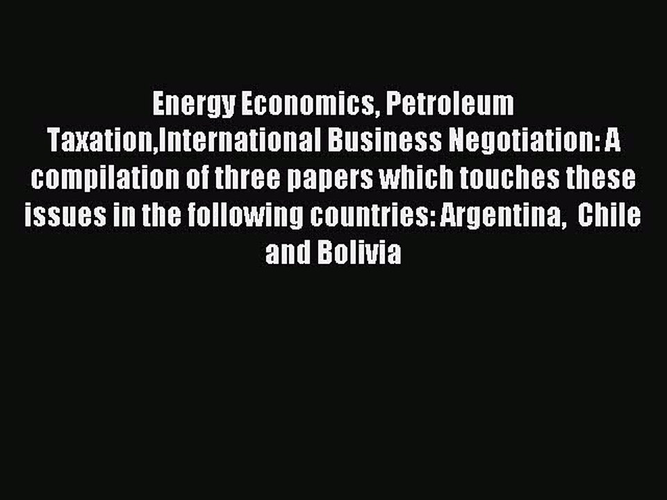 Read Energy Economics Petroleum TaxationInternational Business Negotiation: A compilation of