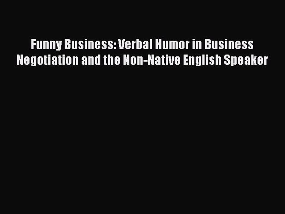 Read Funny Business: Verbal Humor in Business Negotiation and the Non-Native English Speaker
