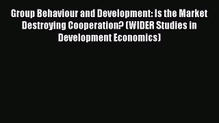 Read Group Behaviour and Development: Is the Market Destroying Cooperation? (WIDER Studies