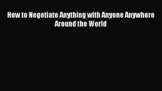 Read How to Negotiate Anything with Anyone Anywhere Around the World Ebook Free