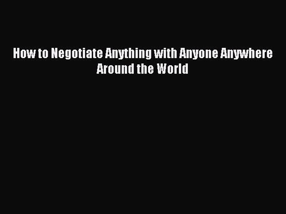 Read How to Negotiate Anything with Anyone Anywhere Around the World Ebook Free