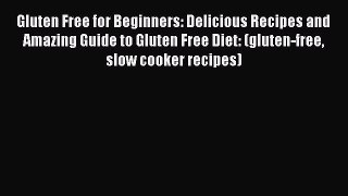 Read Gluten Free for Beginners: Delicious Recipes and Amazing Guide to Gluten Free Diet: (gluten-free