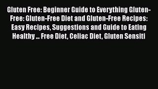 Read Gluten Free: Beginner Guide to Everything Gluten-Free: Gluten-Free Diet and Gluten-Free