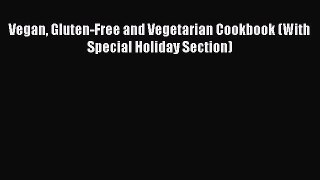Read Vegan Gluten-Free and Vegetarian Cookbook (With Special Holiday Section) Ebook Free