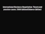 Read International Business Negotiation: Theory and practice cases: 2008 Edition(Chinese Edition)