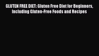 Read GLUTEN FREE DIET: Gluten Free Diet for Beginners Including Gluten-Free Foods and Recipes