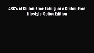 Download ABC's of Gluten-Free: Eating for a Gluten-Free Lifestyle Celiac Edition PDF Free