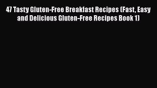 Read 47 Tasty Gluten-Free Breakfast Recipes (Fast Easy and Delicious Gluten-Free Recipes Book