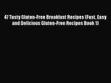 Read 47 Tasty Gluten-Free Breakfast Recipes (Fast Easy and Delicious Gluten-Free Recipes Book