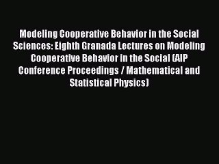 Read Modeling Cooperative Behavior in the Social Sciences: Eighth Granada Lectures on Modeling